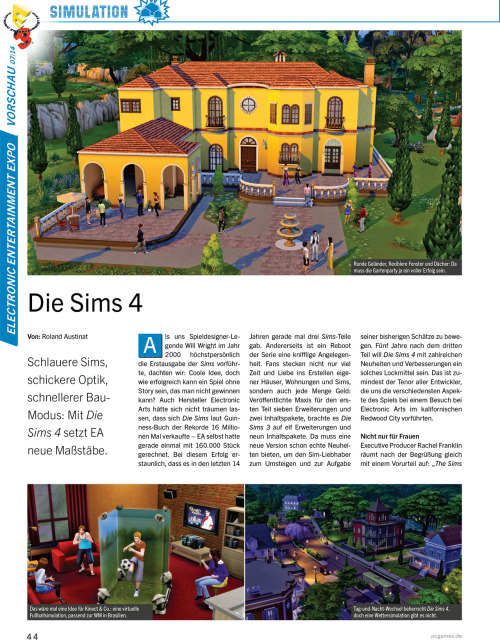 honeywellsims4news:
PC Games Magazin Sims 4 Preview
Full-Sized Images:  Cover |  Page 44 |  Page 45 | Page 46 | Page 47 | Page 48 | Page 49
CONVERSATION
Large number of topics; compared to a graphic adventure.
VENUES/NEIGHBORHOOD ACTIVITIES
Park, playground (with a pirate ship), library, gym (where an elder Sim died of a heart attack), museum and bar are all mentioned.
You can tend the Community Garden, pick fruit trees, and fish in the canal and then use those fresh ingredients to cook meals.
SOCIAL EVENTS
Party, Dates and Weddings
Unlock optional goals and rewards
In addition to guests you have the option to invite an entertainer, a catering service and a bartender.
ANIMATIONS
10,000 animation clips
&ldquo;There is no maximum number of concurrent actions.  Your Sims, for example, can now be in the gym running on a treadmill while talking at the same time and watch TV&rdquo; —Marion Gothier
MUSIC
65 hours of music in 8 variants
Aproximately 3 dozen songs
Radio stations include:  alternative, blues, electronic and pop.
The summary is based on Google Translate — which means I might have misinterpreted something.  I’ll be sure to update if anyone makes me aware of a problem.  I’ve also uploaded the original German text file HERE to make translating the article easier for anyone who might be interested.
Source:  PC Games
