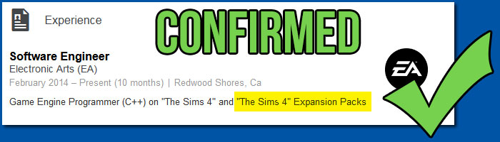 honeywellsims4news:
&ldquo;THE SIMS 4&rdquo; EXPANSIONS PACKS
Expansion pack talk has been all the buzz this week following the re-posting of a Designer position at Maxis.   Even SimGuruDaniel joined in on the fun on Twiiter.
&ldquo;I’m working on a feature that contains the letter e.&rdquo; —Daniel Hiatt
But for the first time (since we heard about an “Unannounced Sims Project&ldquo; back in October of 2013) we have actual confirmation; a game developer working on The Sims 4 Expansion pack updated their LinkedIn profile with the information.  Assuming the &quot;S&rdquo; on packs really is plural (and not just a typo) Maxis is working on more than one. 
Check out the official surveys for some expansion pack ideas and content that were up for consideration.  The first expansion pack is speculated to be released in March 2015 — roughly 6 months after the release date like the other games in The Sims series.
